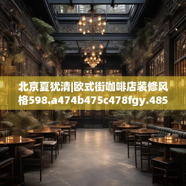 北京夏犹清|欧式街咖啡店装修风格598.a474b475c478fgy.485htyj