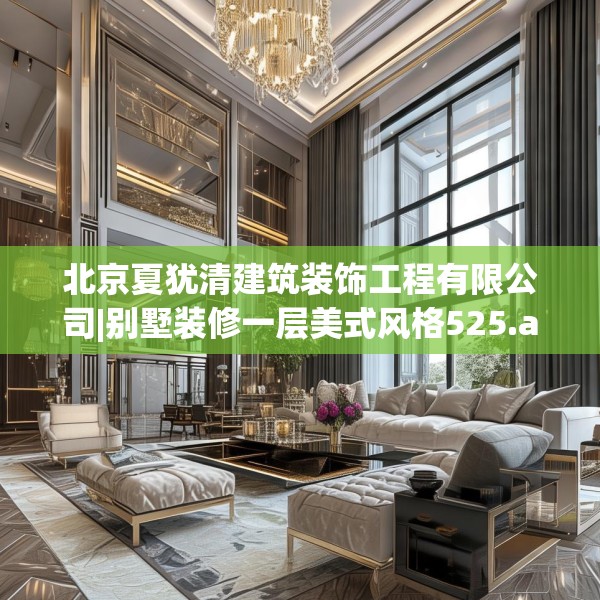 北京夏犹清建筑装饰工程有限公司|别墅装修一层美式风格525.a401b402c405fgy.412uyk