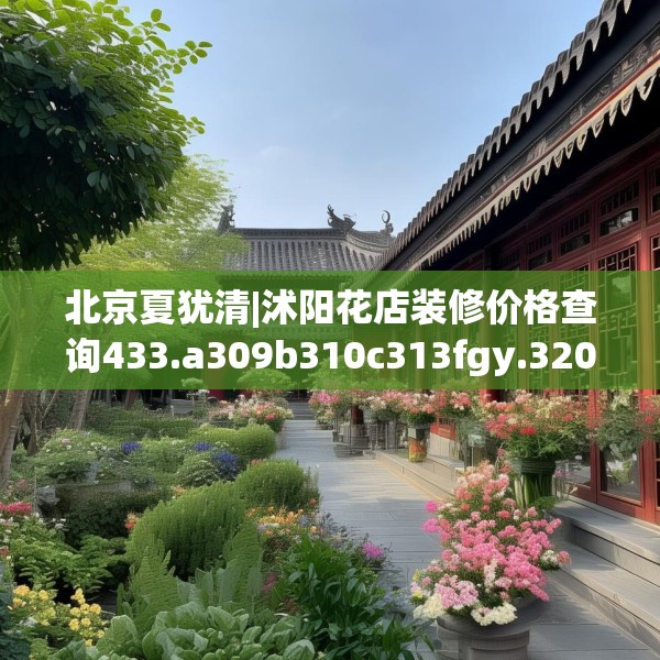 北京夏犹清|沭阳花店装修价格查询433.a309b310c313fgy.320jhhj