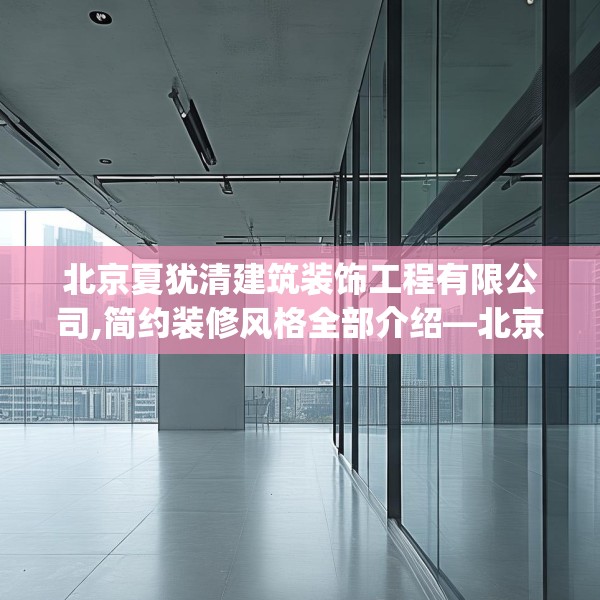 北京夏犹清建筑装饰工程有限公司,简约装修风格全部介绍—北京夏犹清建筑装饰工程有限公司221.a97b98c101fgy.108fds