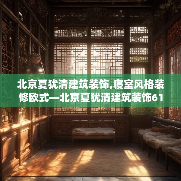 北京夏犹清建筑装饰,寝室风格装修欧式—北京夏犹清建筑装饰615.a491b492c495fgy.502uyk