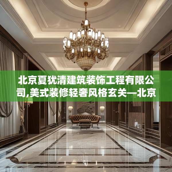 北京夏犹清建筑装饰工程有限公司,美式装修轻奢风格玄关—北京夏犹清建筑装饰工程有限公司226.a102b103c106fgy.113sdA