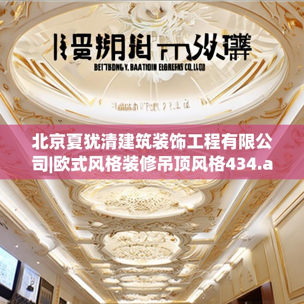 北京夏犹清建筑装饰工程有限公司|欧式风格装修吊顶风格434.a310b311c314fgy.32176667