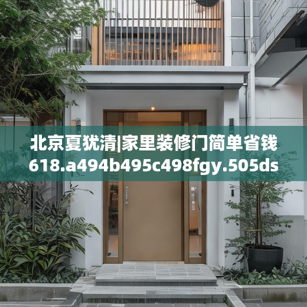 北京夏犹清|家里装修门简单省钱618.a494b495c498fgy.505dsfds