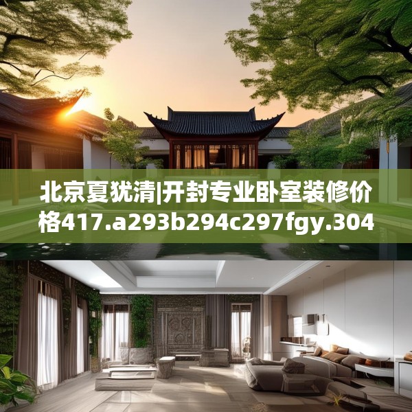 北京夏犹清|开封专业卧室装修价格417.a293b294c297fgy.304uyk