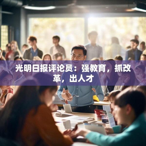 光明日报评论员：强教育，抓改革，出人才