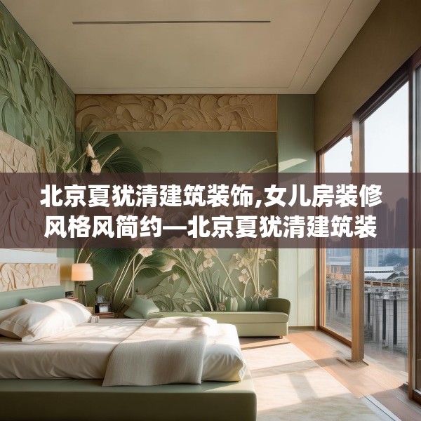 北京夏犹清建筑装饰,女儿房装修风格风简约—北京夏犹清建筑装饰242.a118b119c122fgy.129wew