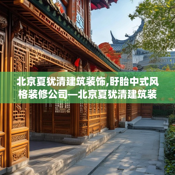 北京夏犹清建筑装饰,盱眙中式风格装修公司—北京夏犹清建筑装饰194.a70b71c74fgy.81xczxv