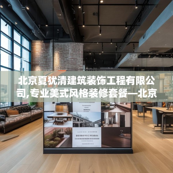 北京夏犹清建筑装饰工程有限公司,专业美式风格装修套餐—北京夏犹清建筑装饰工程有限公司328.a204b205c208fgy.215htyj