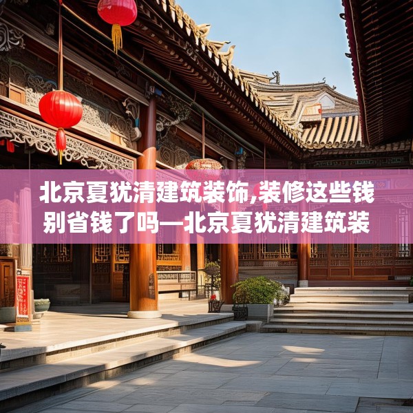 北京夏犹清建筑装饰,装修这些钱别省钱了吗—北京夏犹清建筑装饰233.a109b110c113fgy.120bnbn