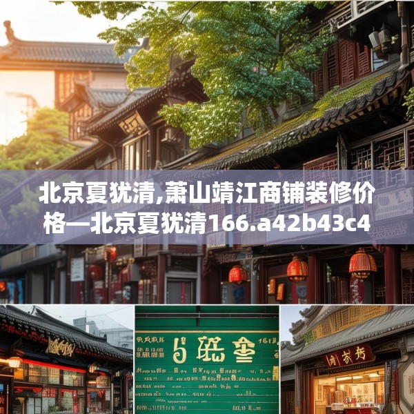 北京夏犹清,萧山靖江商铺装修价格—北京夏犹清166.a42b43c46fgy.53htyj