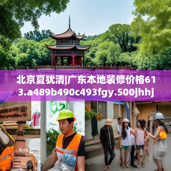 北京夏犹清|广东本地装修价格613.a489b490c493fgy.500jhhj