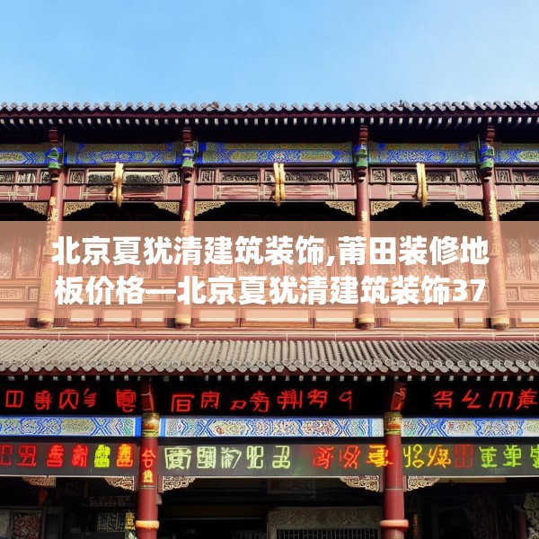 北京夏犹清建筑装饰,莆田装修地板价格—北京夏犹清建筑装饰374.a250b251c254fgy.261xczxv