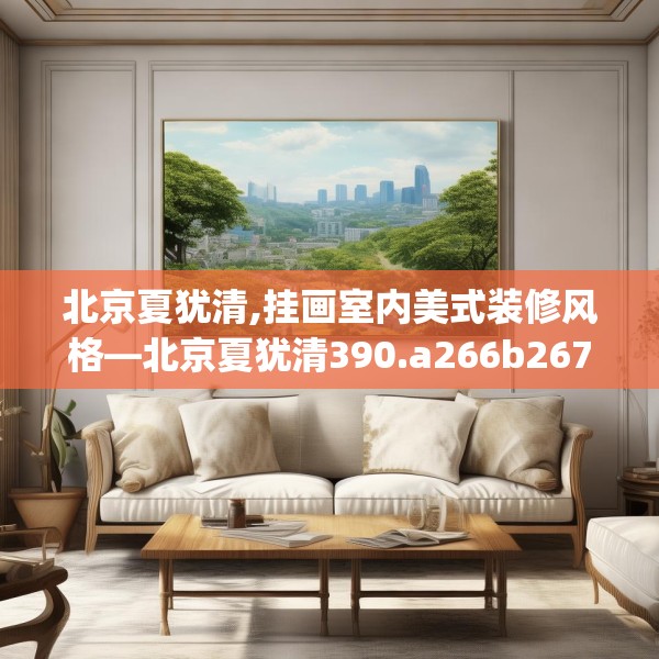 北京夏犹清,挂画室内美式装修风格—北京夏犹清390.a266b267c270fgy.277lkjl