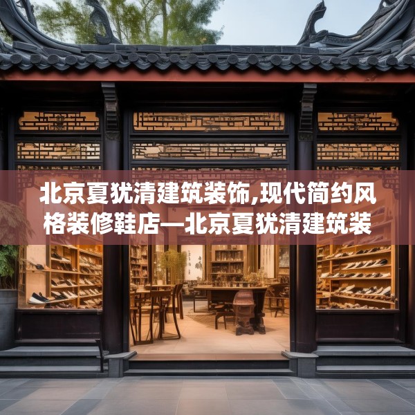 北京夏犹清建筑装饰,现代简约风格装修鞋店—北京夏犹清建筑装饰263.a139b140c143fgy.150cvcx