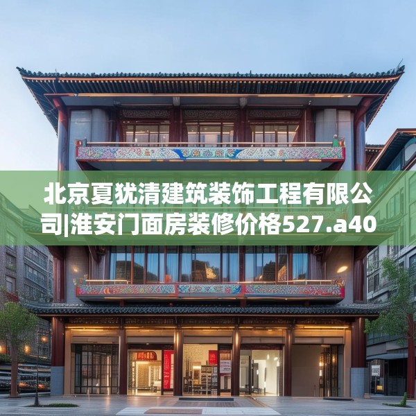 北京夏犹清建筑装饰工程有限公司|淮安门面房装修价格527.a403b404c407fgy.414fds