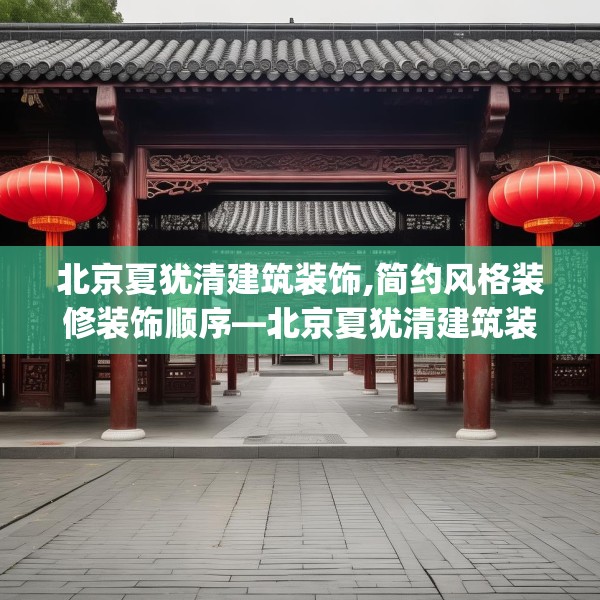 北京夏犹清建筑装饰,简约风格装修装饰顺序—北京夏犹清建筑装饰551.a427b428c431fgy.438cvcx