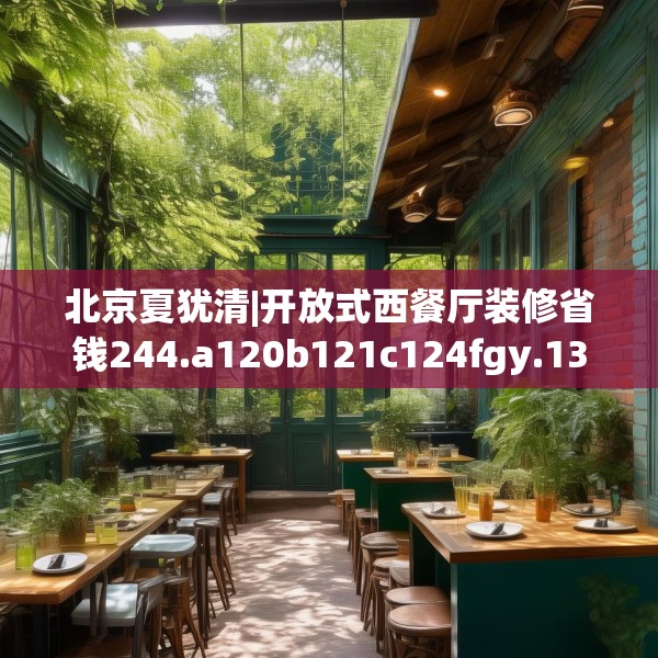 北京夏犹清|开放式西餐厅装修省钱244.a120b121c124fgy.131sdA