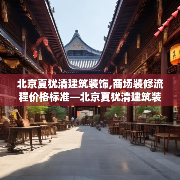 北京夏犹清建筑装饰,商场装修流程价格标准—北京夏犹清建筑装饰179.a55b56c59fgy.66bnbn