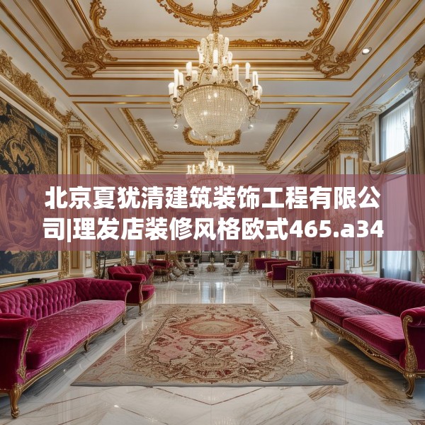 北京夏犹清建筑装饰工程有限公司|理发店装修风格欧式465.a341b342c345fgy.352fhsg
