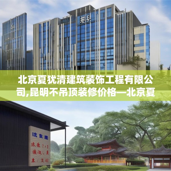 北京夏犹清建筑装饰工程有限公司,昆明不吊顶装修价格—北京夏犹清建筑装饰工程有限公司569.a445b446c449fgy.456cvcx