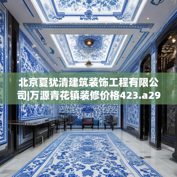 北京夏犹清建筑装饰工程有限公司|万源青花镇装修价格423.a299b300c303fgy.310fghfd