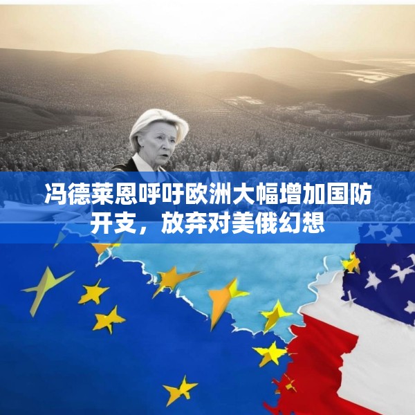 冯德莱恩呼吁欧洲大幅增加国防开支，放弃对美俄幻想