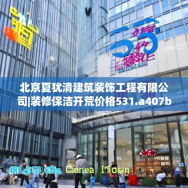 北京夏犹清建筑装饰工程有限公司|装修保洁开荒价格531.a407b408c411fgy.418fghfd