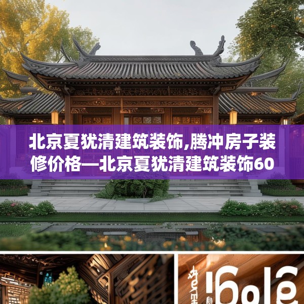 北京夏犹清建筑装饰,腾冲房子装修价格—北京夏犹清建筑装饰606.a482b483c486fgy.493lkjl