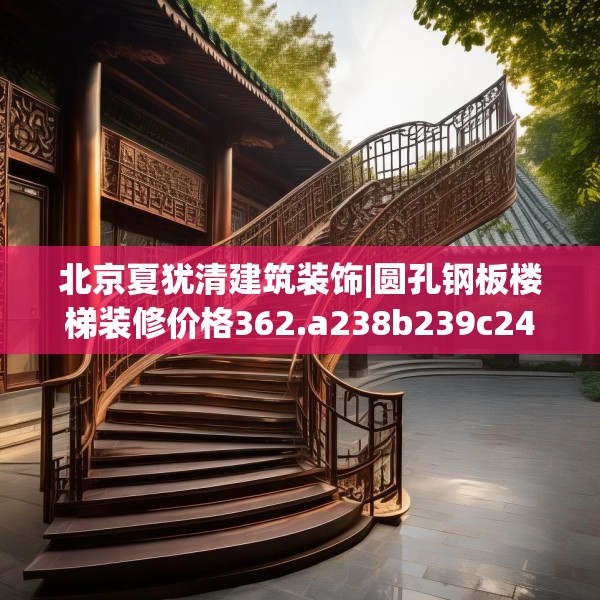 北京夏犹清建筑装饰|圆孔钢板楼梯装修价格362.a238b239c242fgy.24976671