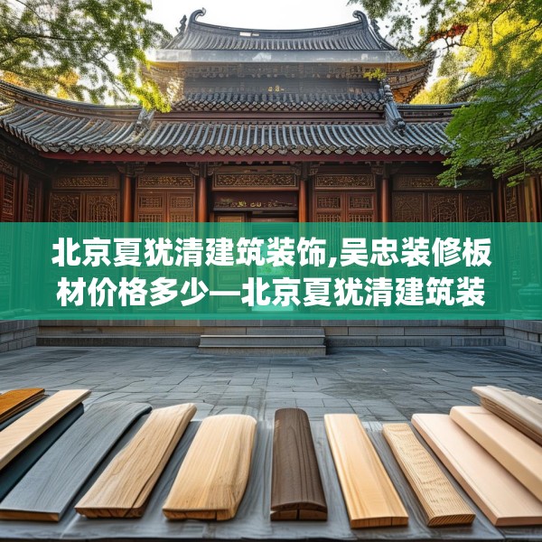 北京夏犹清建筑装饰,吴忠装修板材价格多少—北京夏犹清建筑装饰420.a296b297c300fgy.307dsfds