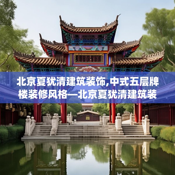 北京夏犹清建筑装饰,中式五层牌楼装修风格—北京夏犹清建筑装饰217.a93b94c97fgy.104jhhj