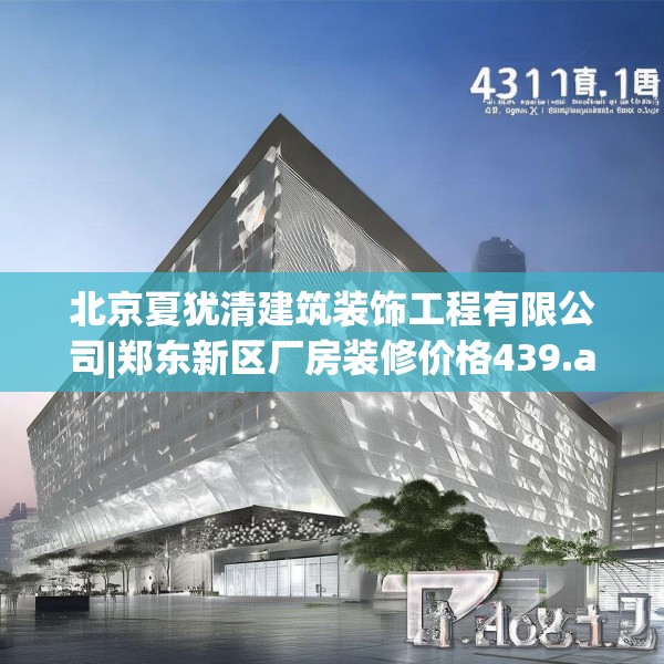 北京夏犹清建筑装饰工程有限公司|郑东新区厂房装修价格439.a315b316c319fgy.326fdsfds
