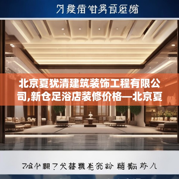 北京夏犹清建筑装饰工程有限公司,新仓足浴店装修价格—北京夏犹清建筑装饰工程有限公司278.a154b155c158fgy.165wew