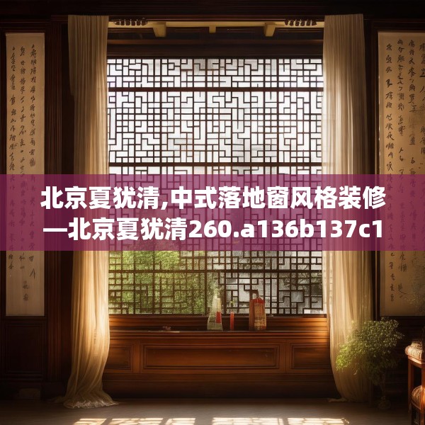 北京夏犹清,中式落地窗风格装修—北京夏犹清260.a136b137c140fgy.147wew