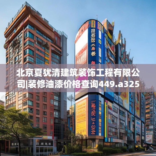 北京夏犹清建筑装饰工程有限公司|装修油漆价格查询449.a325b326c329fgy.336bnbn