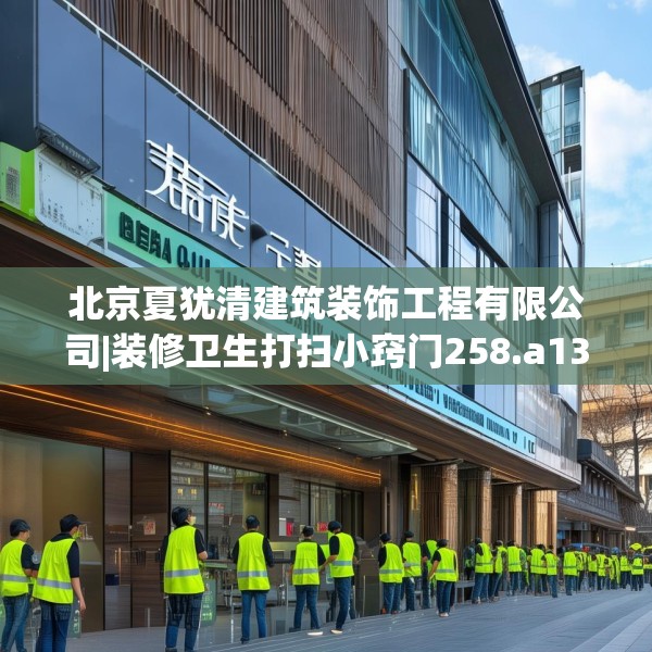 北京夏犹清建筑装饰工程有限公司|装修卫生打扫小窍门258.a134b135c138fgy.145dsfds