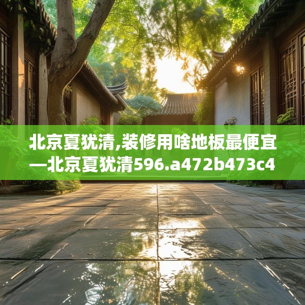 北京夏犹清,装修用啥地板最便宜—北京夏犹清596.a472b473c476fgy.48376658