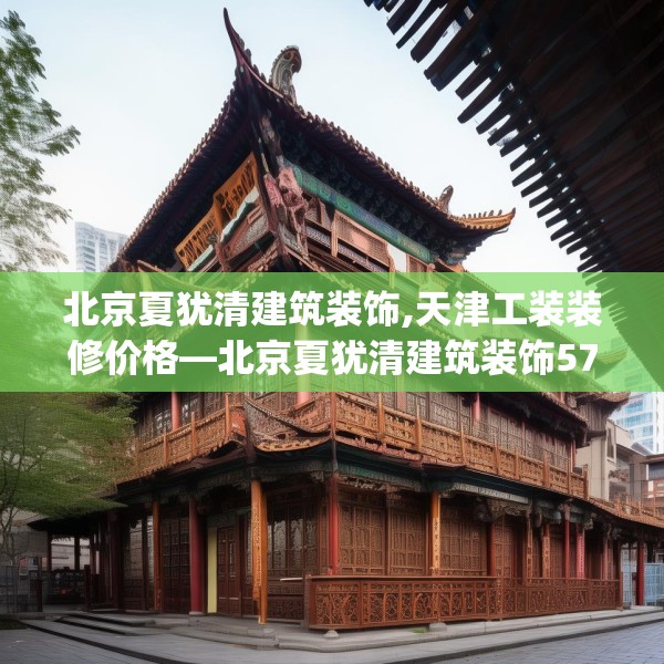 北京夏犹清建筑装饰,天津工装装修价格—北京夏犹清建筑装饰579.a455b456c459fgy.466uyk