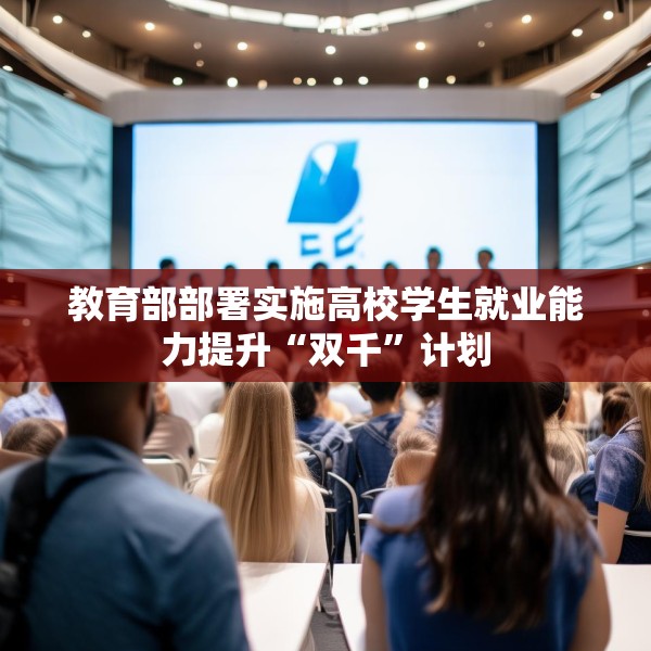 教育部部署实施高校学生就业能力提升“双千”计划