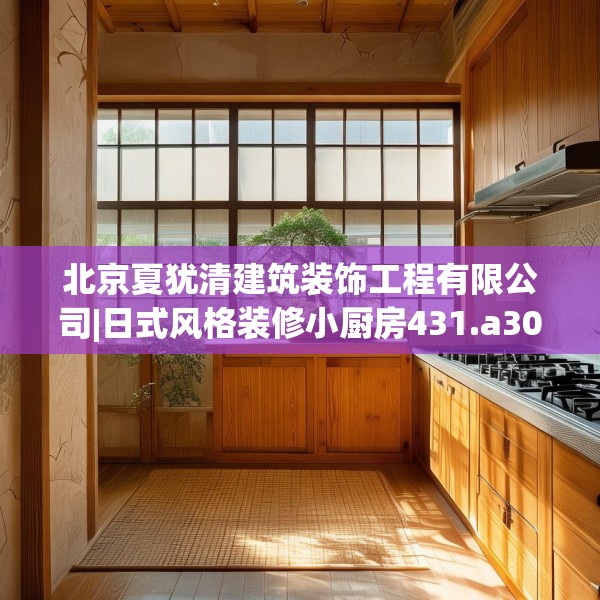 北京夏犹清建筑装饰工程有限公司|日式风格装修小厨房431.a307b308c311fgy.318bnbn