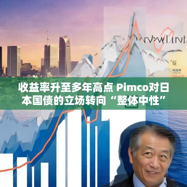 收益率升至多年高点 Pimco对日本国债的立场转向“整体中性”