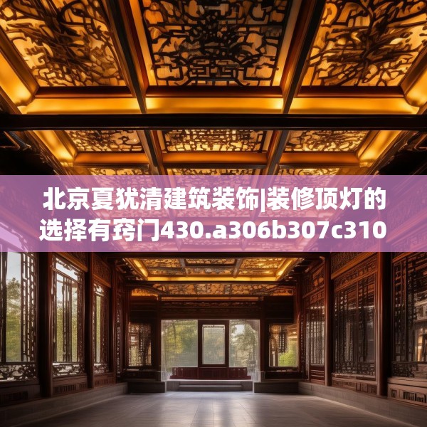 北京夏犹清建筑装饰|装修顶灯的选择有窍门430.a306b307c310fgy.317dewqe