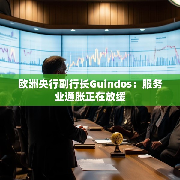 欧洲央行副行长Guindos：服务业通胀正在放缓
