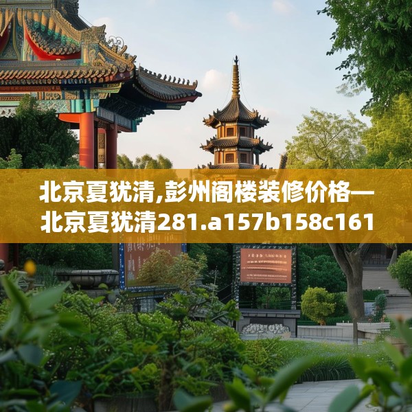 北京夏犹清,彭州阁楼装修价格—北京夏犹清281.a157b158c161fgy.168cvcx