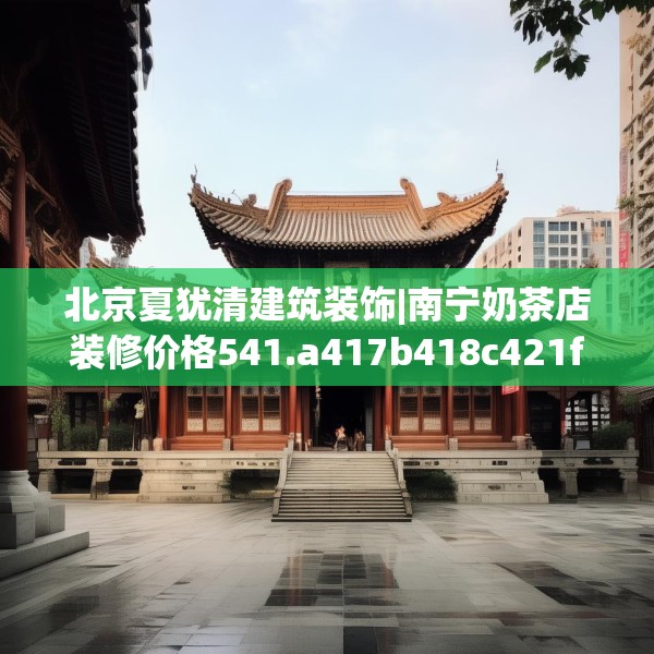 北京夏犹清建筑装饰|南宁奶茶店装修价格541.a417b418c421fgy.428jhhj
