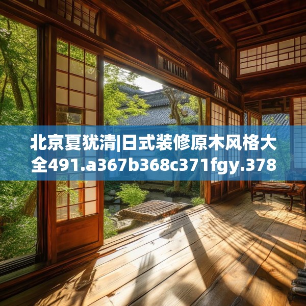 北京夏犹清|日式装修原木风格大全491.a367b368c371fgy.378fds