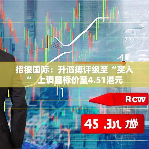 招银国际：升滔搏评级至“买入” 上调目标价至4.51港元