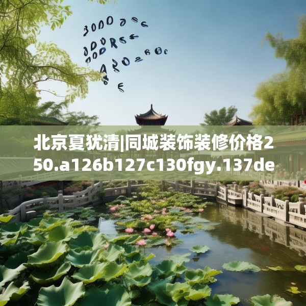 北京夏犹清|同城装饰装修价格250.a126b127c130fgy.137dewqe