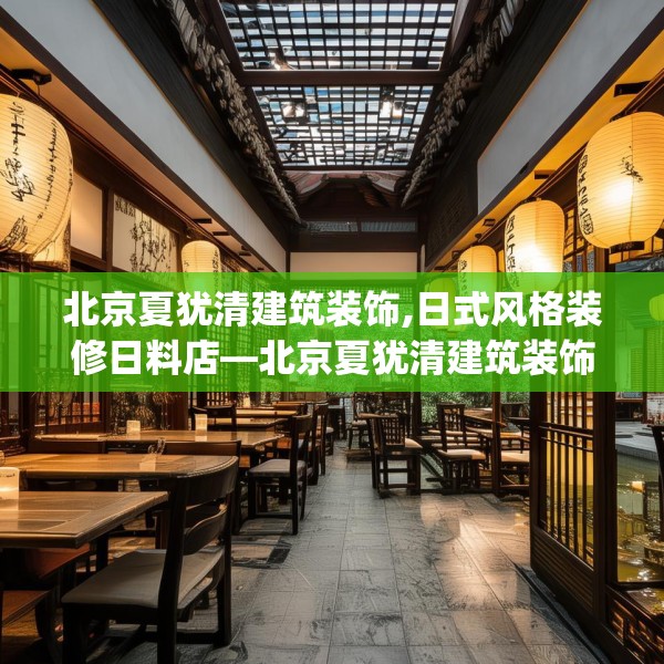 北京夏犹清建筑装饰,日式风格装修日料店—北京夏犹清建筑装饰457.a333b334c337fgy.344fdsfds